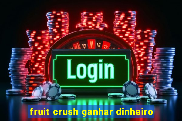 fruit crush ganhar dinheiro